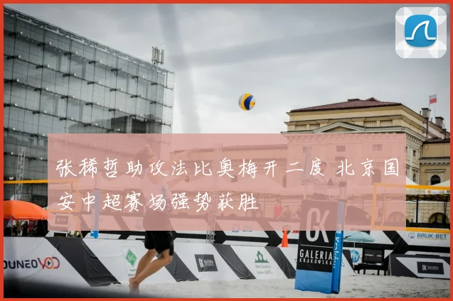 张稀哲助攻法比奥梅开二度 北京国安中超赛场强势获胜