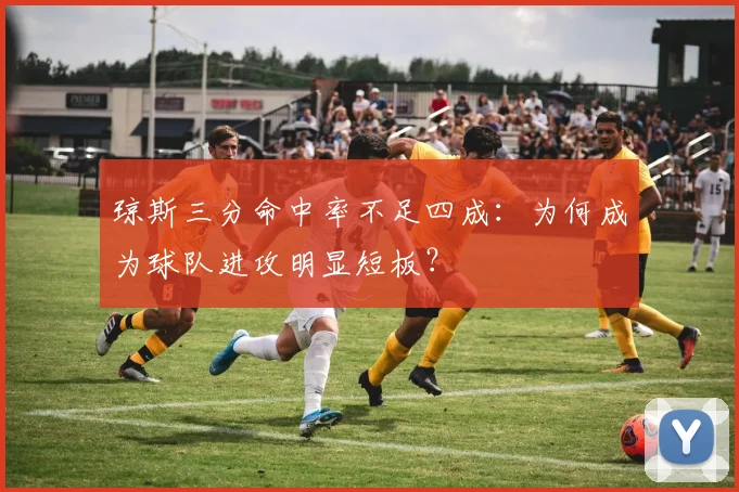 琼斯三分命中率不足四成：为何成为球队进攻明显短板？