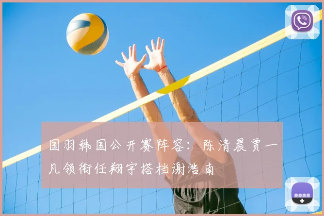 国羽韩国公开赛阵容：陈清晨贾一凡领衔任翔宇搭档谢浩南