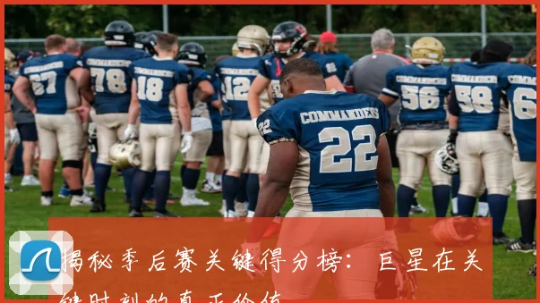 揭秘季后赛关键得分榜：巨星在关键时刻的真正价值