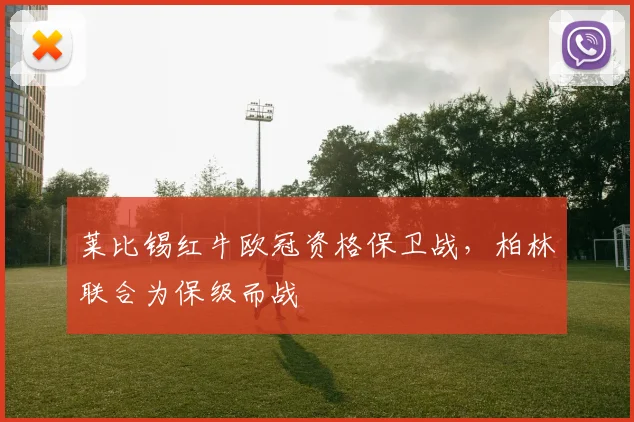 莱比锡红牛欧冠资格保卫战，柏林联合为保级而战